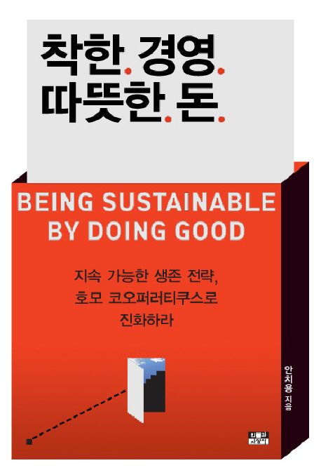 착한 경영 따뜻한 돈 : 지속 가능한 생존 전략, 호모 코오퍼러티쿠스로 진화하라 = Being sustainable by doing good