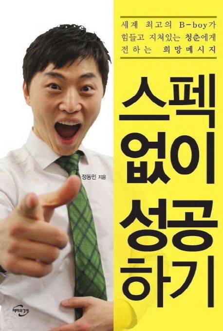 스펙없이 성공하기 - [전자책] : 세계 최고의 B-boy가 힘들고 지쳐있는 청춘에게 전하는 희망메시지