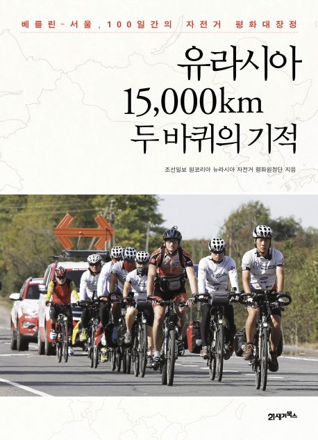 유라시아 15,000㎞ 두 바퀴의 기적 : 서울-베를린, 100일간의 자전거 평화 대장정