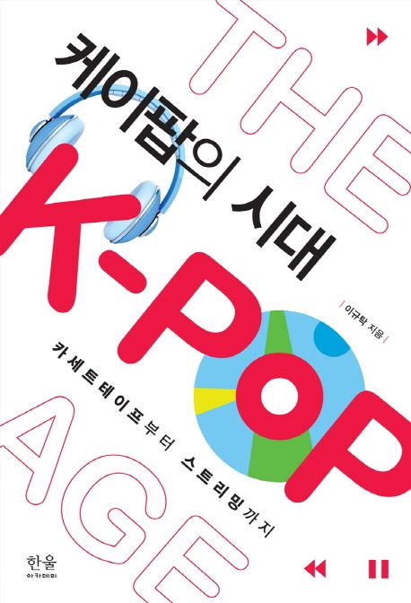 케이팝의 시대 = The K-pop age : 카세트테이프부터 스트리밍까지 / 이규탁 지음