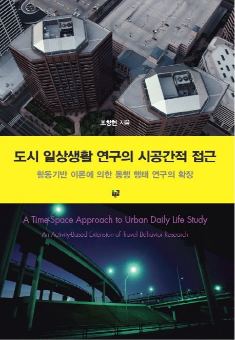 도시 일상생활 연구의 시공간적 접근  : 활동기반 이론에 의한 통행 행태 연구의 확장  = (A) time-space approach to urban daily life study: an activity-based extension of travel behavior research
