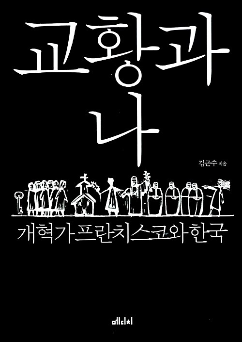 교황과 나  : 개혁가 프란치스코와 한국 / 김근수 지음