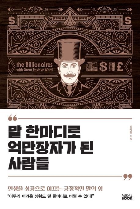 말 한마디로 억만장자가 된 사람들 = The Billionaires with great positive word : 인생을 성공으로 이끄는 긍정적인 말의 힘