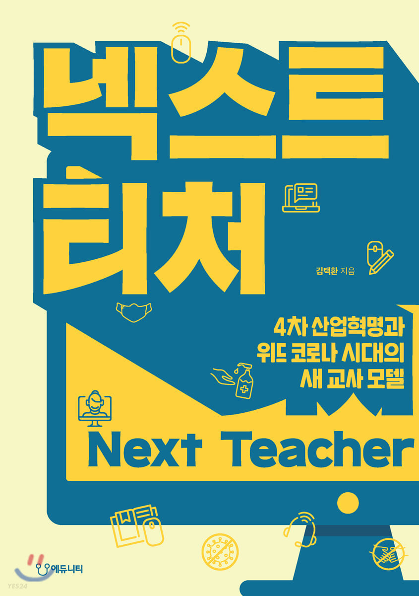 넥스트 티처  = Nest teacher  : 4차 산업혁명과 위드 코로나 시대의 새 교사 모델 / 김택환 지...