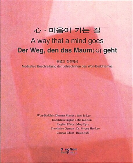 心·마음이 가는 길  = (A) way that a mind goes  : 원불교 정전명상  : meditative beschreibung der lehrschriften des Won-Buddhismus