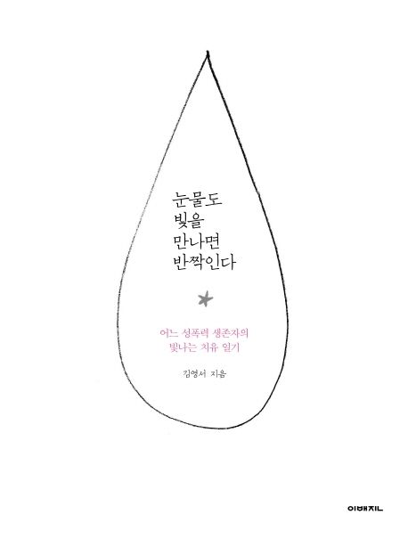 눈물도 빛을 만나면 반짝인다 : 어느 성폭력 생존자의 빛나는 치유 일기