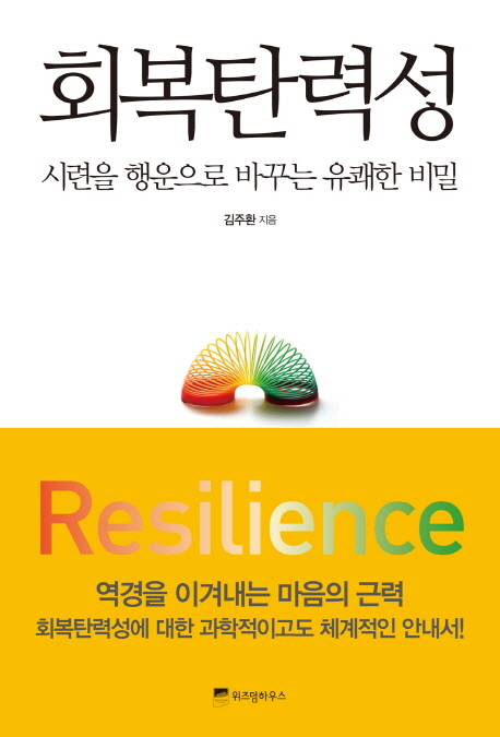 회복탄력성 = Resilience  : 시련을 행운으로 바꾸는 유쾌한 비밀 / 김주환 지음