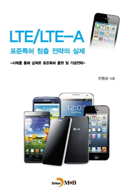 LTE/LTE-A 표준특허 창출 전략의 실제 : 사례를 통해 살펴본 표준특허 출원 및 가공전략