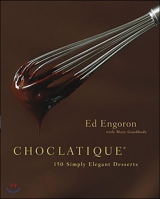 Choclatique  : 150 simply elegant desserts / Ed Engoron with Mary Goodbody ; photography b...