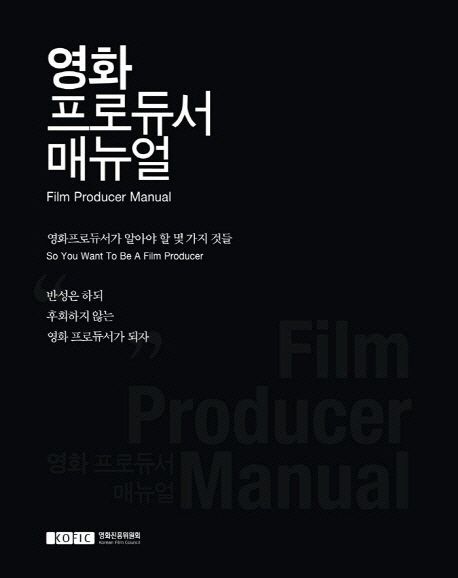영화 프로듀서 매뉴얼 = Film producer manual : 영화프로듀서가 알아야 할 몇 가지 것들