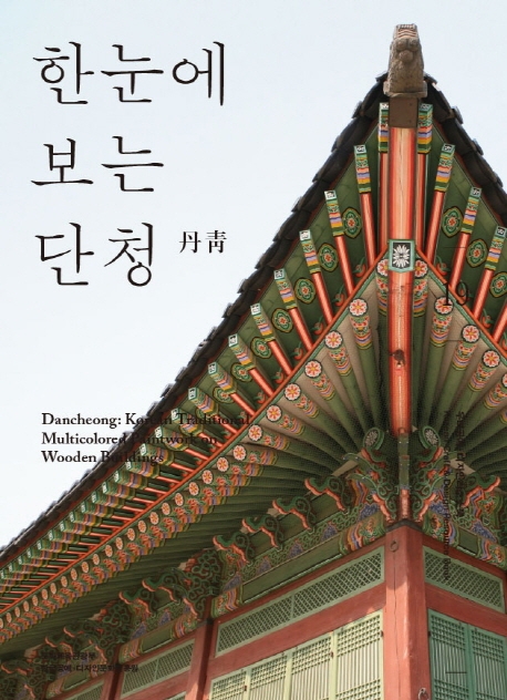 한눈에 보는 단청 = Dancheong : Korean traditional multicoloured paintwork on wooden buildings