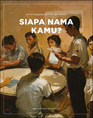 Siapa Nama Kamu? (Catalogue): Art in Singapore Since the 19th Century (Art in Singapore Since the 19th Century)