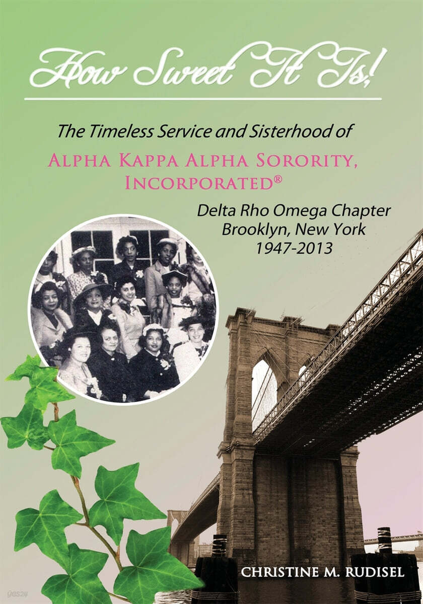 How Sweet It Is (The Timeless Service and Sisterhood of Alpha Kappa Alpha Sorority, Incorporated Delta Rho Omega Chapter Brooklyn, New York 1947-2013)