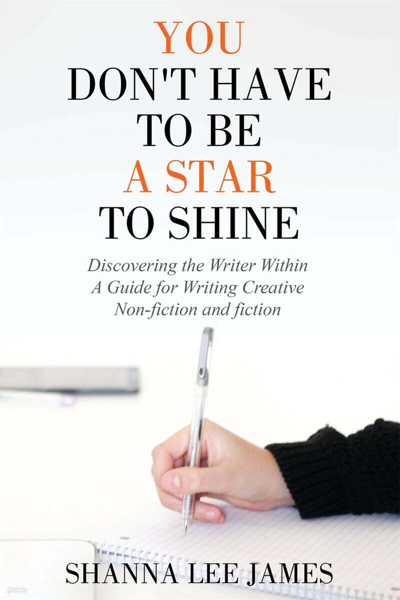 You Don’t Have to Be a Star to Shine: Discovering the Writer Within/ A Guide for Writing Creative Non-fiction and fiction