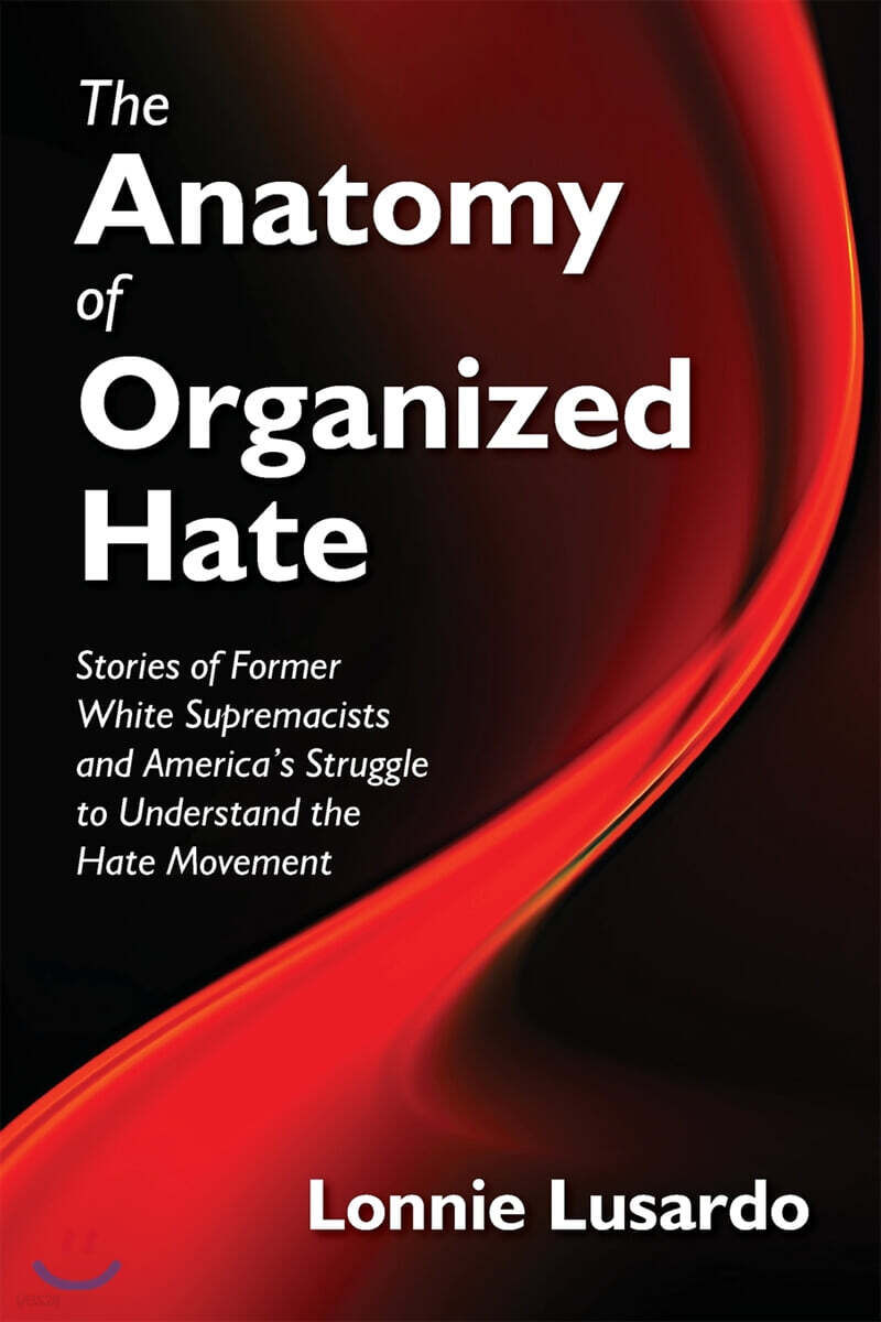 The Anatomy of Organized Hate: Stories of Former White Supremacists - and America’s Struggle to Understand the Hate Movement