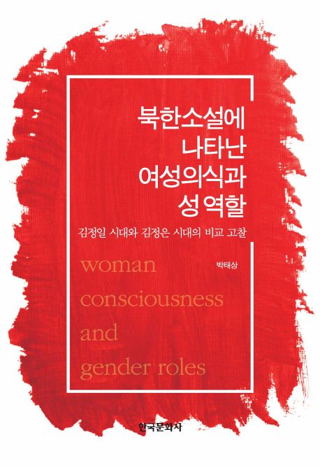 북한 소설에 나타난 여성 의식과 성역할 : 김정일 시대와 김정은 시대의 비교 고찰 = Woman consciousness and sex role