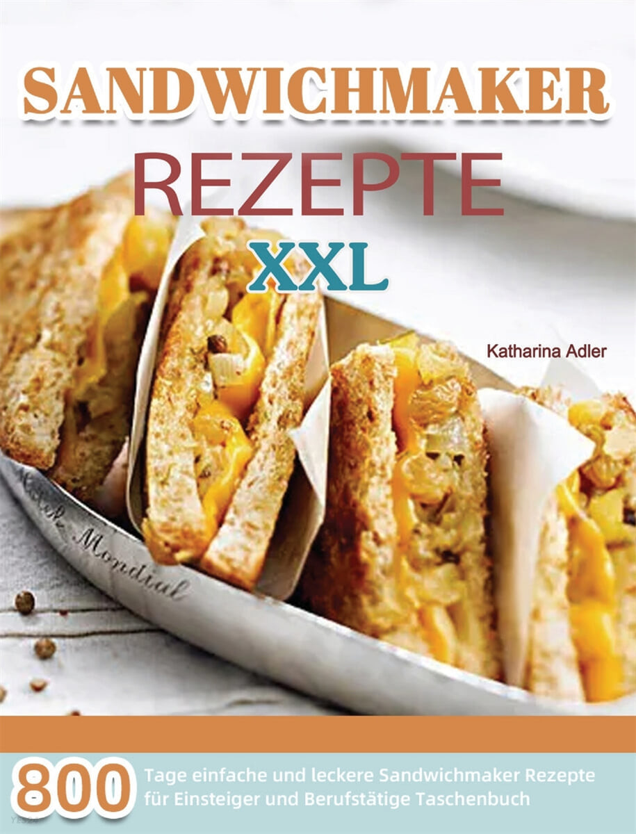 Sandwichmaker Rezepte XXL (800 Tage einfache und leckere Sandwichmaker Rezepte fur Einsteiger und Berufstatige Taschenbuch)