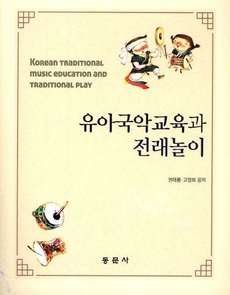 유아국악교육과 전래놀이 = Korean traditional music education and traditional paly / 권태룡...