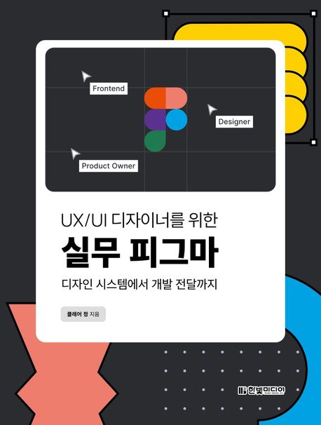 (UX/UI 디자이너를 위한) 실무 피그마  : 디자인 시스템에서 개발 전달까지 / 클레어 정 지음