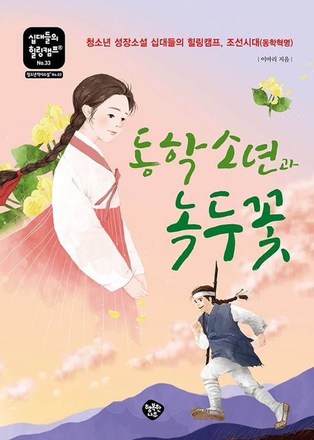 동학 소년과 녹두꽃  : 청소년 성장소설 십대들의 힐링캠프 조선시대(동학혁명)