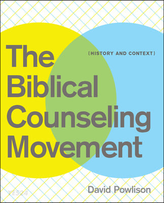 The biblical counseling movement : history and context / edited by David Powlison