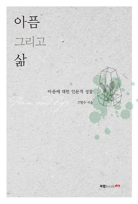 아픔 그리고 삶 - [전자책] = Pain and life  : 아픔에 대한 인문적 성찰