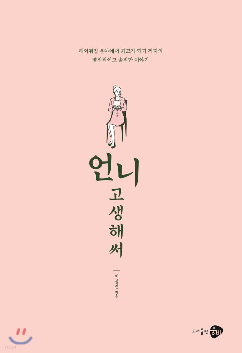 언니 고생해써 : 해외취업 분야에서 최고가 되기 까지의 열정적이고 솔직한 이야기