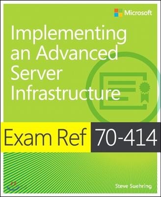 Exam Ref 70-414 Implementing an Advanced Server Infrastructure (McSe) (Exam Ref 70-414)