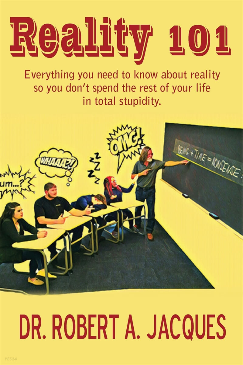 REALITY 101 (Everything you need to know about reality so you don’t spend the rest of your life in total stupidity)