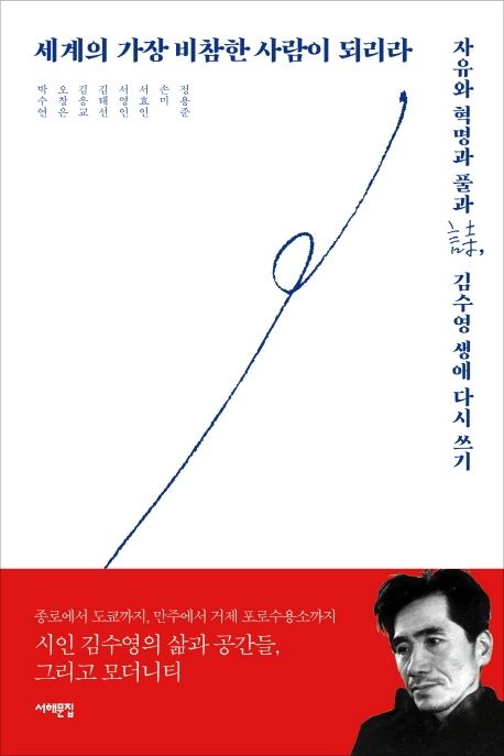 세계의 가장 비참한 사람이 되리라 : 자유와 혁명과 풀과 詩, 김수영 생애 다시 쓰기 