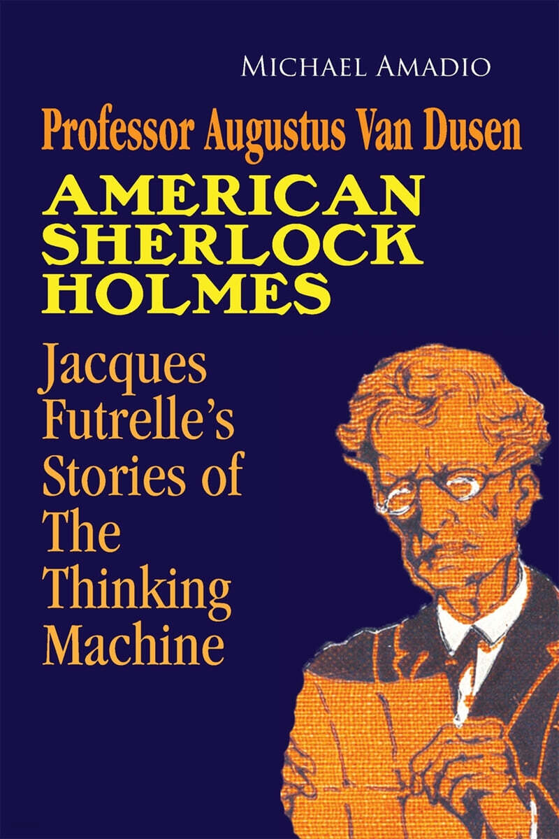 Professor Augustus Van Dusen American Sherlock Holmes (Jacques Futrelle’s Stories of The Thinking Machine)