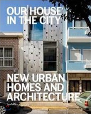 Our house in the city  : new urban homes and architecture