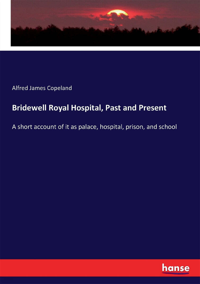 Bridewell Royal Hospital, Past and Present (A short account of it as palace, hospital, prison, and school)