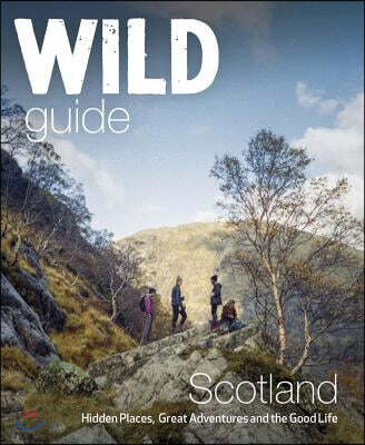 Wild Guide Scotland (Hidden Places, Great Adventures & the Good Life)
