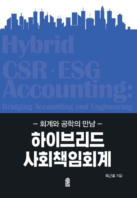 하이브리드 사회책임회계 : 회계와 공학의 만남 = Hybrid CSR·ESG accounting : bridging accounting and engineering