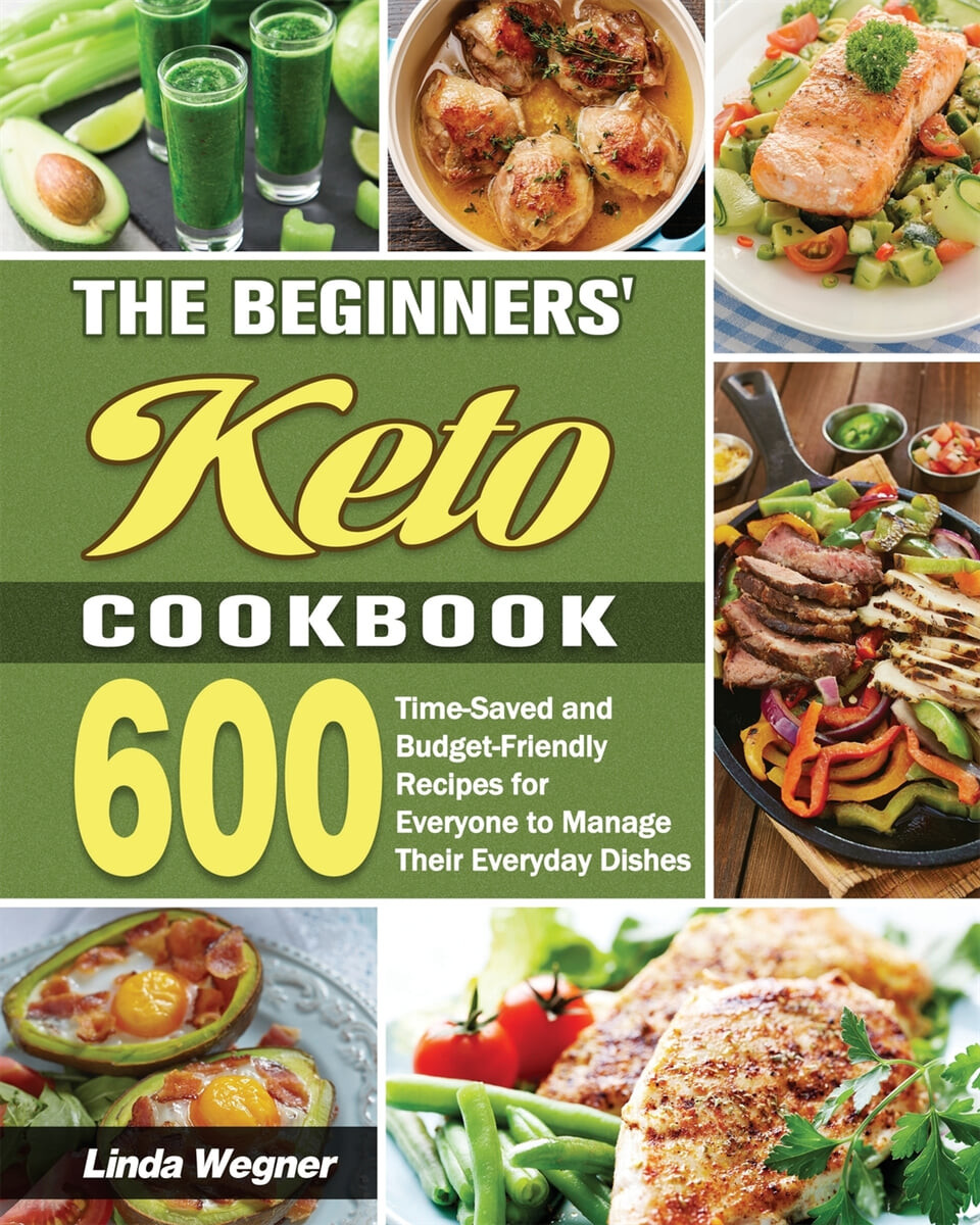 The Beginners’ Keto Cookbook: 600 Time-Saved and Budget-Friendly Recipes for Everyone to Manage Their Everyday Dishes