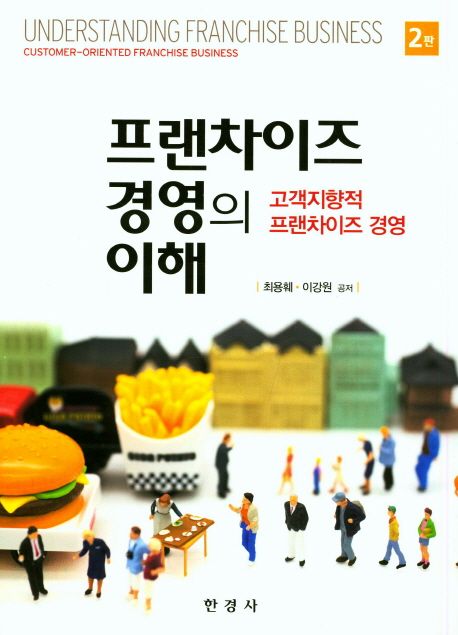 프랜차이즈 경영의 이해 : 고객지향적 프랜차이즈 경영 = Understanding franchise business : c...