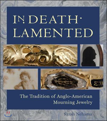 In Death Lamented: The Tradition of Anglo-American Mourning Jewelry (The Tradition of Anglo-American Mourning Jewelry)