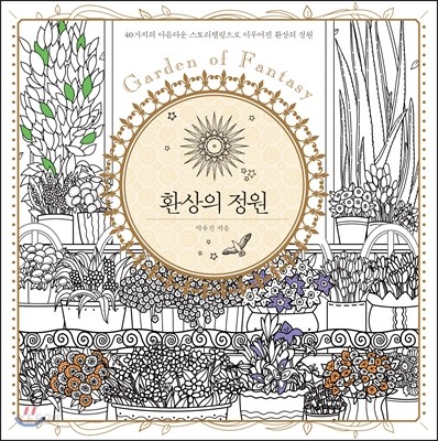 환상의 정원 = Garden of fantasty : 40가지의 아름다운 스토리텔링으로 이루어진 환상의 정원 /...