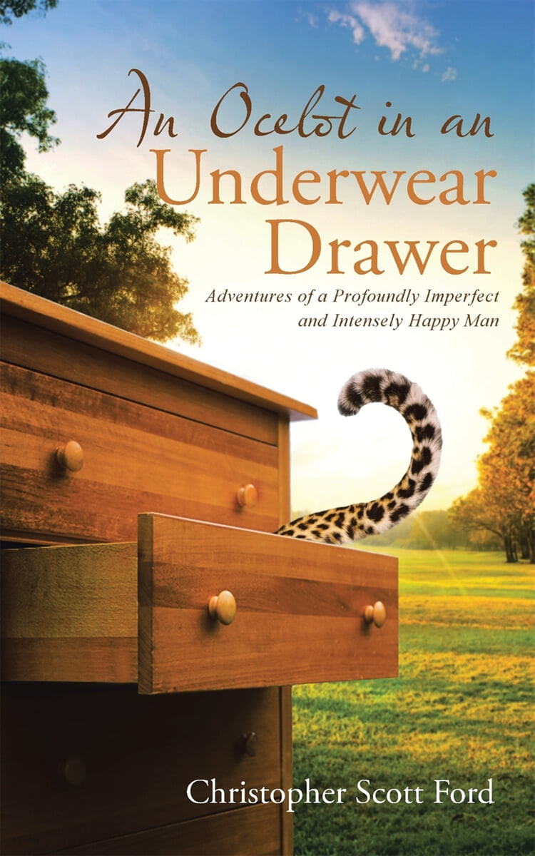 An Ocelot in an Underwear Drawer: Adventures of a Profoundly Imperfect and Intensely Happy Man