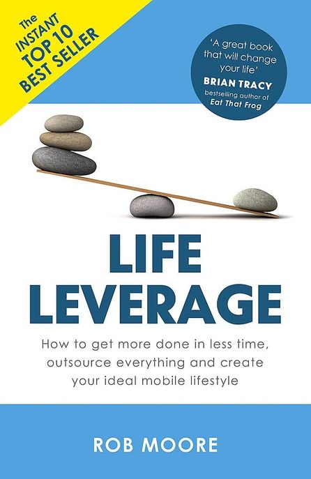 Life Leverage (How to Get More Done in Less Time, Outsource Everything & Create Your Ideal Mobile Lifestyle)