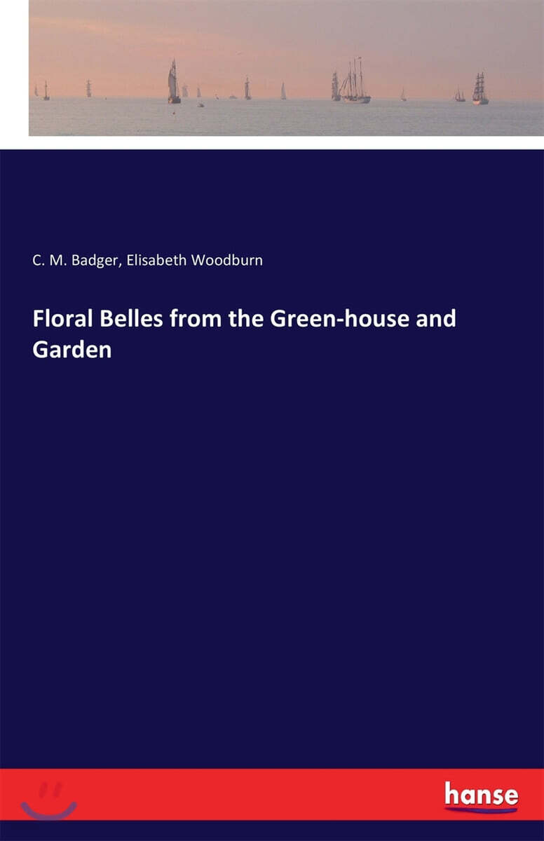 Floral Belles from the Green-House and Garden