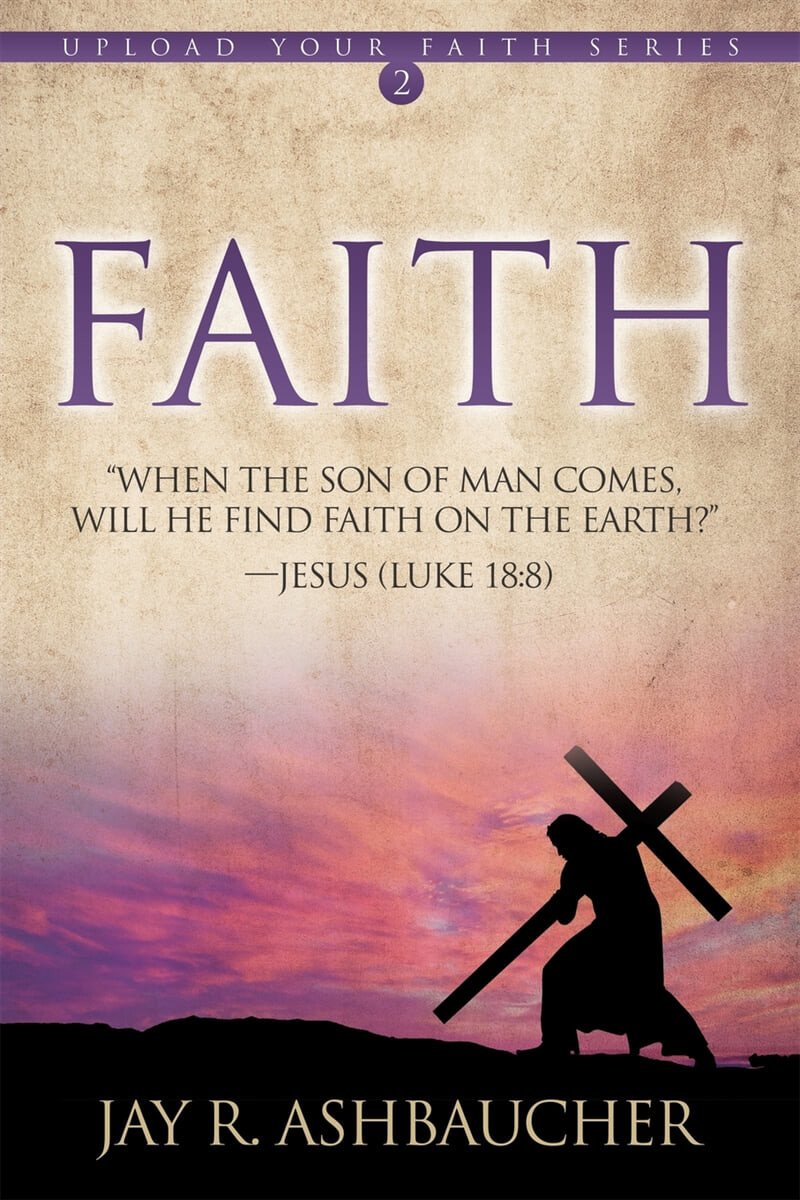 Faith (When the Son of Man Comes, Will He Find Faith On The Earth?)