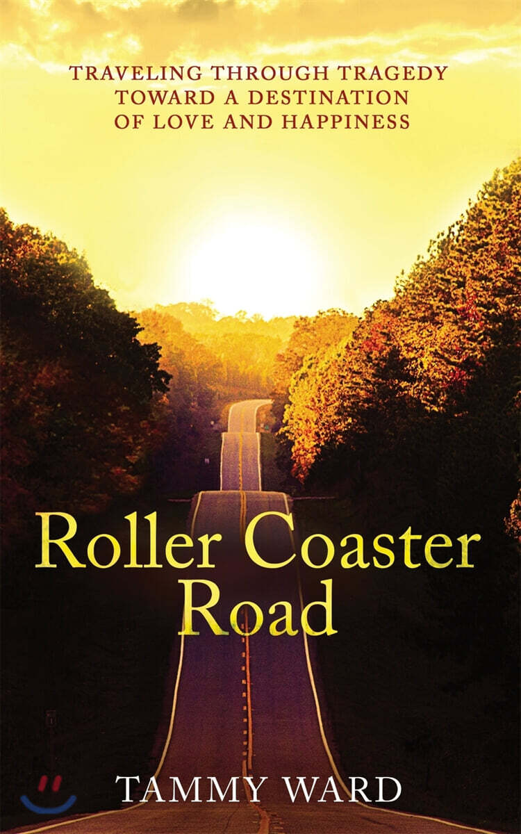 Roller Coaster Road (Traveling Through Tragedy Towards a Destination of Love and Happiness)