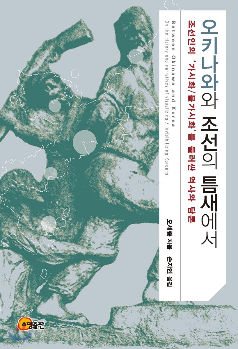 오키나와와 조선의 틈새에서 = Between Okinawa and Korea : on the history and narratives of visualizing/invisibilizing Koreans : 조선인의 가시화/불가시화를 둘러싼 역사와 담론