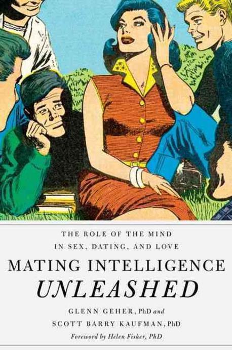 Mating Intelligence Unleashed (The Role of the Mind in Sex, Dating, and Love)