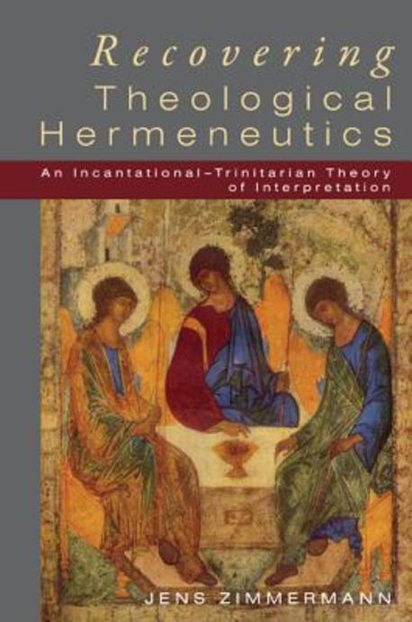 Recovering Theological Hermeneutics : An Incarnational-Trinitarian Theory of Interpretation