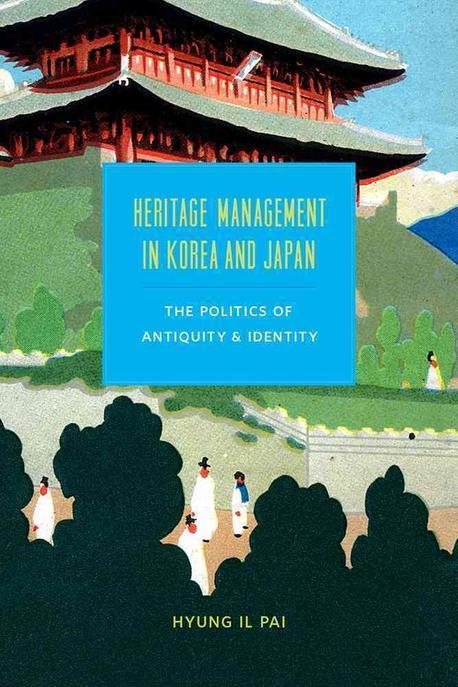 Heritage Management in Korea and Japan: The Politics of Antiquity and Identity (The Politics of Antiquity and Identity)