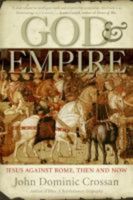 God and empire  : Jesus against Rome, then and now John Dominic Crossan