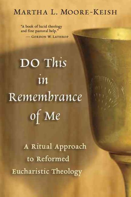 Do this in remembrance of me  : a ritual approach to Reformed Eucharistic theology Martha ...